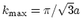 $ k_\mathrm{max}=\pi/\sqrt{3}a$