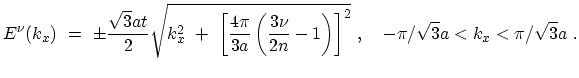 $\displaystyle E^{\nu}(k_x) \ = \ \pm \frac{\sqrt{3}at}{2} \sqrt{k_x^2\ +\ {\lef...
...ac{3\nu}{2n}-1\right)\right]}^2} \ , \ \ \ -\pi/\sqrt{3}a<k_x<\pi/\sqrt{3}a \ .$