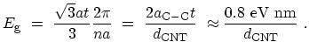 $\displaystyle E_\mathrm{g} \ = \ \frac{\sqrt{3} a t}{3} \frac{2\pi}{na} \ = \ \...
...C-C}t}{d_\mathrm{CNT}} \ \approx \frac{\mathrm{0.8~eV~nm}} {d_\mathrm{CNT}} \ .$