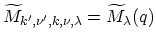 $ \widetilde{M}_{k^\prime,\nu^\prime,k,\nu,\lambda}=\widetilde{M}_{\lambda}(q)$