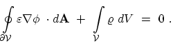 $\displaystyle \displaystyle \oint_{\partial \mathcal{V}} \varepsilon{\ensuremat...
...a}}}{\phi}\ \cdot d{\bf A}} \ + \ \int_{\mathcal{V}}{\varrho \ d V} \ = \ 0 \ .$
