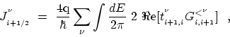 \begin{displaymath}\begin{array}{l}\displaystyle J^{^\nu}_{_{i+1/2}} \ = \ \frac...
... {t}^{^\nu}_{_{i+1,i}} {G}^{<^\nu}_{_{i,i+1}}]\ \ , \end{array}\end{displaymath}