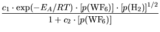 $\displaystyle \frac{c_1 \cdot \exp (-E_A/RT) \cdot [p({\rm WF\hspace*{-0.2ex}_6})] \cdot [p({\rm H_2})]^{1/2}}
{1 + c_2 \cdot [p({\rm WF\hspace*{-0.2ex}_6})]}$