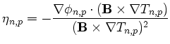 $\displaystyle \eta_{n,p} = - \frac{\nabla\phi_{n,p}\cdot (\mathbf{B}\times\nabla T_{n,p})} {(\mathbf{B}\times\nabla T_{n,p})^2}$