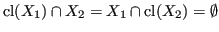 $ \operatorname{cl}(X_1) \cap X_2 = X_1 \cap \operatorname{cl}(X_2) = \emptyset$