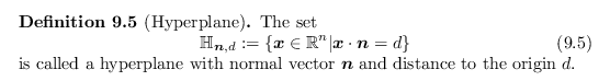 \begin{defn}[Hyperplane]
The set
\begin{equation}
\mathbb{H}_{\bm{n},d} := \{ \b...
...perplane with normal vector $\bm{n}$\ and distance to the origin $d$.
\end{defn}