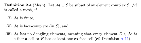 \begin{defn}
% latex2html id marker 2355
[Mesh]
Let ${\mathcal{M}}\subseteq {\ma...
...face cell (cf.~Definition~\ref{def:co-face_co-facet}).
\end{enumerate}\end{defn}