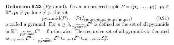 \begin{defn}[Pyramid]
Given an ordered tuple $P = \left(\bm{p}_1, \dots, \bm{p}_...
...}}{\mathcal{E}}^n \cup _{\operatorname{simplices}}{\mathcal{E}}_2^n$.
\end{defn}