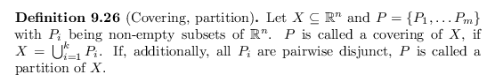 \begin{defn}[Covering, partition]
Let $X \subseteq {\mathbb{R}}^n$\ and $P = \{ ...
... all $P_i$\ are pairwise disjunct, $P$\ is called a partition of $X$.
\end{defn}