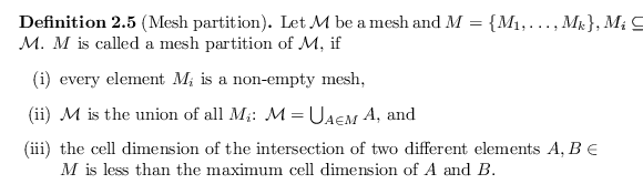 \begin{defn}
% latex2html id marker 2382
[Mesh partition]
Let ${\mathcal{M}}$\ b...
... less than the maximum cell dimension of $A$\ and $B$.
\end{enumerate}\end{defn}
