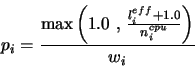 \begin{displaymath}
p_i= \frac{\mbox{max}\left( 1.0
\mbox{\ ,\ }
\frac{l_i^{eff}+1.0}{n_i^{cpu}}
\right)}
{w_i}
\end{displaymath}