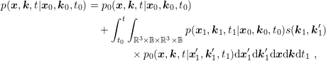 p(x,k,t|x0, k0,t0) = p0(∫x,k∫,t|x0,k0,t0)
                       t                                     ′
                   +  t  ℝ3×B× ℝ3× Bp(x1,k1,t1|x0,k0,t0)s(k1,k 1)
                       0             ′  ′      ′  ′
                         × p0(x,k,t|x1,k1,t1)dx1dk1dxdkdt1  ,
