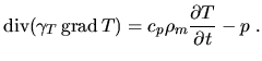 $\displaystyle \mathop\mathrm{div}(\gamma_T\mathop\mathrm{grad}T)=c_p\rho_m\frac{\partial{T}}{\partial{t}}-p\;.$
