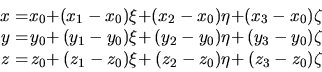 \begin{displaymath}\begin{array}{r@{}r@{}r@{}r@{}r} x=& x_0 +& (x_1-x_0)\xi +& (...
... +& (z_1-z_0)\xi +& (z_2-z_0)\eta +& (z_3-z_0)\zeta \end{array}\end{displaymath}