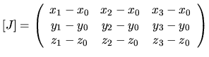 $\displaystyle [J]=\left(\begin{array}{ccc} x_1-x_0 & x_2-x_0 & x_3-x_0 \\  y_1-y_0 & y_2-y_0 & y_3-y_0 \\  z_1-z_0 & z_2-z_0 & z_3-z_0 \end{array}\right)$