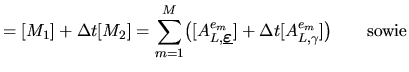 $\displaystyle = [M_1]+\Delta t[M_2]= \sum_{m=1}^M \bigl([A^{e_m}_{L,\makebox{\b...
...erline\varepsilon$}}]+\Delta t [A^{e_m}_{L,\gamma}] \bigr) \qquad\mathrm{sowie}$