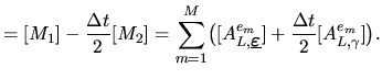 $\displaystyle = [M_1]-\frac{\Delta t}2[M_2] = \sum_{m=1}^M \bigl([A^{e_m}_{L,\m...
...dmath$\underline\varepsilon$}}]+\frac{\Delta t}{2} [A^{e_m}_{L,\gamma}] \bigr).$