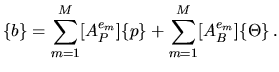 $\displaystyle \{b\}=\sum_{m=1}^M [A^{e_m}_P] \{p\} +\sum_{m=1}^M [A^{e_m}_B]\{\Theta\}\,.$