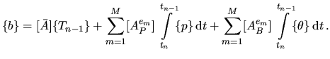 $\displaystyle \{b\}=[\bar A]\{T_{n-1}\} +\sum_{m=1}^M [A^{e_m}_P]\int_{t_n}^{t_...
...{d}t +\sum_{m=1}^M [A^{e_m}_B]\int_{t_n}^{t_{n-1}}\!\{\theta\}\,\textrm{d}t \,.$