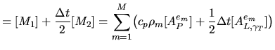 $\displaystyle = [M_1]+\frac{\Delta t}2[M_2] = \sum_{m=1}^M \bigl(c_p\rho_m[A^{e_m}_P] +\frac12\Delta t[A^{e_m}_{L,\gamma_T}]\bigr)$