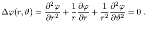 $\displaystyle \mathrm{\Delta}\varphi(r,\vartheta)=\frac{\partial^2{\varphi}}{\p...
...artial{r}} +\frac{1}{r^2}\frac{\partial^2{\varphi}}{\partial{\vartheta}^2}=0\;.$