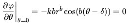 $\displaystyle \left.\frac{\partial{\varphi}}{\partial{\theta}}\right\vert _{\theta=0}=-kbr^b\cos(b(\theta-\delta))=0$