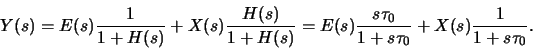 \begin{displaymath}
Y(s) = E(s)\frac{1}{1+H(s)} + X(s)\frac{H(s)}{1+H(s)} =
E(s)\frac{s\tau_0}{1+s\tau_0} + X(s)\frac{1}{1+s\tau_0}
.
\end{displaymath}