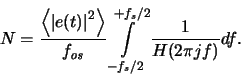 \begin{displaymath}
N = \frac{\left<\left\vert e(t)\right\vert^2\right>}{\ensur...
...suremath{f_{\mathit{s}}}\xspace /2}{\frac{1}{H(2\pi j f)}df}
.
\end{displaymath}