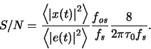 \begin{displaymath}
S/N = \frac{\left<\left\vert x(t)\right\vert^2\right>}{\lef...
...ce } \frac{8}{2\pi\tau_0\ensuremath{f_{\mathit{s}}}\xspace }
.
\end{displaymath}