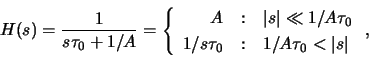 \begin{displaymath}
H(s) = \frac{1
}{s\tau_0 + 1/A} = \left\{
{
\begin{array...
.../s\tau_0 & 1/A\tau_0 < \vert s\vert \\
\end{array}} \right.
,
\end{displaymath}