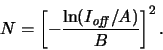 \begin{displaymath}
N = \left[-\frac{\ln(\ensuremath{I_{\mathit{off}}}\xspace /A)}{B}\right]^2 .
\end{displaymath}