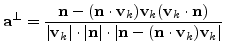 $\displaystyle \mathbf{a}^{\perp}= \frac{\mathbf{n}- (\mathbf{n}\cdot\mathbf{v}_...
...\vert\cdot \vert\mathbf{n}-(\mathbf{n}\cdot \mathbf{v}_{k})\mathbf{v}_{k}\vert}$