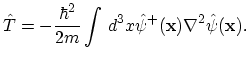 $\displaystyle \hat{T}=-\frac{\hbar^{2}}{2m}\int\,d^{3}x\hat{\psi}^{+}(\vec{x})\nabla^{2}\hat{\psi}(\vec{x}).$