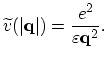 $\displaystyle \widetilde{v}(\vert\vec{q}\vert)=\frac{e^{2}}{\varepsilon \vec{q}^{2}}.$
