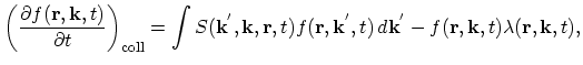 $\displaystyle \biggl(\frac{\partial f(\vec{r},\vec{k},t)}{\partial t}\biggr)_\m...
...},\vec{k}^{'},t)\,d\vec{k}^{'}- f(\vec{r},\vec{k},t)\lambda(\vec{r},\vec{k},t),$
