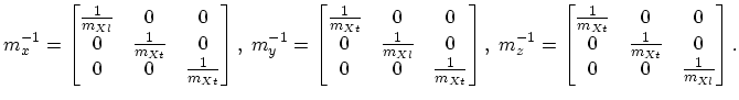 $\displaystyle m^{-1}_{x}= \begin{bmatrix}\frac{1}{m_{Xl}} & 0 & 0\\ 0 & \frac{1...
...}} & 0 & 0\\ 0 & \frac{1}{m_{Xt}} & 0\\ 0 & 0 & \frac{1}{m_{Xl}} \end{bmatrix}.$