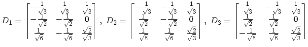 $\displaystyle D_{1}=\begin{bmatrix}-\frac{1}{\sqrt{3}} & \frac{1}{\sqrt{3}} & \...
...rac{1}{\sqrt{6}} & \frac{1}{\sqrt{6}} & \frac{\sqrt{2}}{\sqrt{3}} \end{bmatrix}$