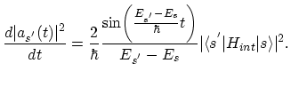 $\displaystyle \frac{d\vert a_{s^{'}}(t)\vert^{2}}{dt}=\frac{2}{\hbar} \frac{\si...
...biggr)}{E_{s^{'}}-E_{s}}\vert\langle s^{'}\vert H_{int}\vert s\rangle\vert^{2}.$