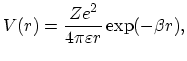 $\displaystyle V(r)=\frac{Ze^{2}}{4\pi\varepsilon r}\exp(-\beta r),$