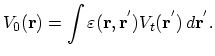 $\displaystyle V_{0}(\vec{r})=\int \varepsilon(\vec{r},\vec{r}^{'})V_{t}(\vec{r}^{'})\,d\vec{r}^{'}.$