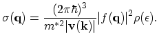 $\displaystyle \sigma(\vec{q})=\frac{(2\pi\hbar)^{3}}{m^{*2}\vert\vec{v}(\vec{k})\vert}\vert f(\vec{q})\vert^{2}\rho(\epsilon).$