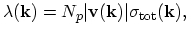 $\displaystyle \lambda(\vec{k})=N_{p}\vert\vec{v}(\vec{k})\vert\sigma_\mathrm{tot}(\vec{k}),$