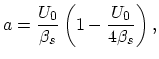 $\displaystyle a=\frac{U_{0}}{\beta_{s}}\left(1-\frac{U_{0}}{4\beta_{s}}\right),$