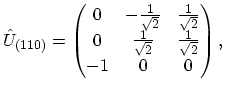 $\displaystyle \hat{U}_{(110)}=\begin{pmatrix}0 & -\frac{1}{\sqrt{2}} & \frac{1}...
...rt{2}}\\ 0 & \frac{1}{\sqrt{2}} & \frac{1}{\sqrt{2}}\\ -1 & 0 & 0\end{pmatrix},$