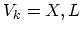 $ V_{k}=X,L$