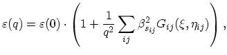 $\displaystyle \varepsilon(q)=\varepsilon(0)\cdot\left(1+\frac{1}{q^{2}}\sum_{ij}\beta_{s_{ij}}^{2}G_{ij}(\xi,\eta_{ij})\right),$