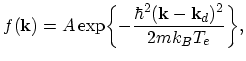 $\displaystyle f(\vec{k})=A\exp\biggl\{-\frac{\hbar^{2}(\vec{k}-\vec{k}_{d})^{2}}{2mk_{B}T_{e}}\biggr\},$