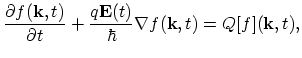 $\displaystyle \frac{\partial f(\vec{k},t)}{\partial t}+\frac{q\vec{E}(t)}{\hbar}\nabla f(\vec{k},t)=Q[f](\vec{k},t),$