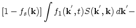 $\displaystyle [1-f_{s}(\vec{k})]\int f_{1}(\vec{k}^{'},t)S(\vec{k}^{'},\vec{k})\,d\vec{k}^{'}-$