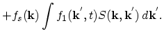 $\displaystyle +f_{s}(\vec{k})\int f_{1}(\vec{k}^{'},t)S(\vec{k},\vec{k}^{'})\,d\vec{k}^{'}.$